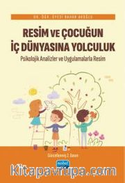 Resim ve Çocuğun İç Dünyasına Yolculuk <br /> Psikolojik Analizler ve Uygulamalarla Resim