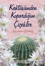 Kaktüsümden Kopardığım Çiçekler