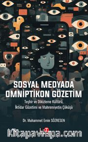 Sosyal Medyada Omniptikon Gözetim <br /> Teşhir ve Dikizleme Kültürü, İktidar Gözetimi ve Mahremiyetin Çöküşü