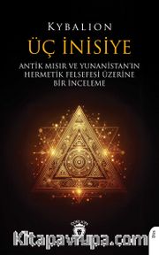 Üç İnisiye <br /> Antik Mısır ve Yunanistan’ın Hermetik Felsefesi Üzerine Bir İnceleme