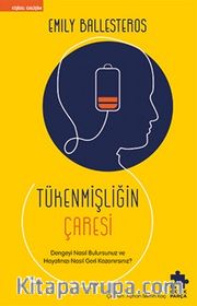 Tükenmişliğin Çaresi <br /> Dengeyi Nasıl Bulursunuz ve Hayatınızı Nasıl Geri Kazanırsınız?