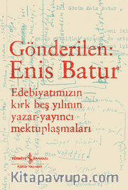Gönderilen: Enis Batur <br /> Edebiyatımızın Kırk Beş Yılının Yazar-Yayıncı Mektuplaşmaları