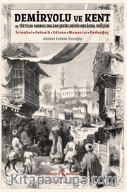 Demiryolu ve Kent <br /> 19. Yüzyılda Osmanlı Balkan Şehirlerinin Mekansal Değişimi