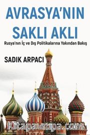 Avrasya’nın Saklı Aklı <br /> Rusya’nın İç Ve Dış Polİtikalarına Yakından Bakış