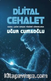 Dijital Cehalet <br /> Sanal Çağın Gerçek Yüzünü Görebilmek