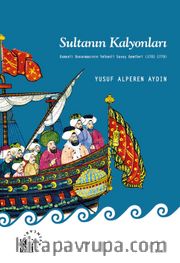 Sultanın Kalyonları <br /> Osmanlı Donanmasının Yelkenli Savaş Gemileri (1701-1770)