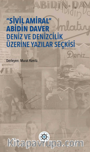 “Sivil Amiral” Abidin Daver Deniz Ve Denizcilik Üzerine Yazılar Seçkisi