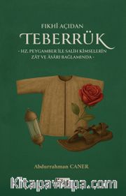 Fıkhı Açıdan Teberrük <br /> Hz Peygamber İle Salih Kimselerin Zat Ve Asarı Bağlamında