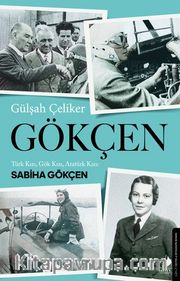Gökçen <br /> Türk Kızı, Gök Kızı, Atatürk Kızı: Sabiha Gökçen