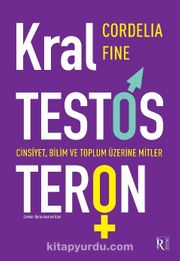 Kral Testosteron <br /> Cinsiyet, Bilim ve Toplum Üzerine Mitler