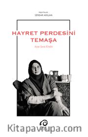 Hayret Perdesini Temaşa <br /> Ayşe Saşa Kitabı