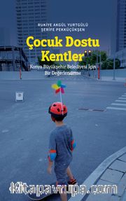 Çocuk Dostu Kentler <br /> Konya Büyükşehir Belediyesi İçin Bir Değerlendirme