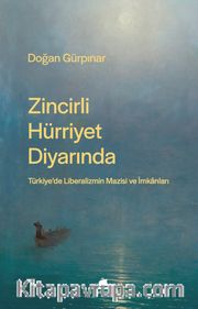 Zincirli Hürriyet Diyarında: Türkiye’de Liberalizmin Mazisi ve İmkanları