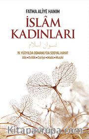 İslam Kadınları <br /> 19. Yüzyılda Osmanlı’da Sosyal Hayat: Aile, Evlilik, Cariye, Moda, Musiki