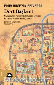 Dört Başkent <br /> Medeniyetin Kurucu Şehirlerine Seyahat: İstanbul, Kahire, Tebriz, Herat