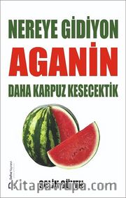 Nereye Gidiyon Aganin Daha Karpuz Kesecektik