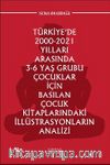 Türkiye'de 2000-2021 Yılları Arasında 3-6 Yaş Grubu Çocuklar İçin Basılan Çocuk Kitaplarındaki İllüstrasyonların Analizi