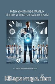 Sağlık Yönetiminde Stratejik Liderlik ve Örgütsel Bağlılık İlişkisi