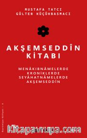 Akşemseddin Kitabı <br /> Menakıbnamelerde, Kroniklerde, Seyahatnamelerde Akşemseddin