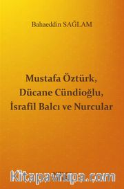 Mustafa Öztürk, Dücane Cündioğlu, İsrafil Balcı ve Nurcular