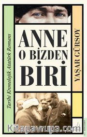 Anne O Bizden Biri <br /> Tarihi Kronolojik Atatürk Romanı