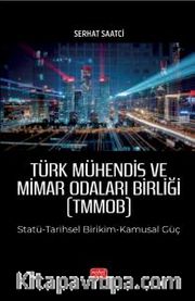 Türk Mühendis ve Mimar Odaları Birliği (Tmmob) Statü-Tarihsel Birikim-Kamusal Güç