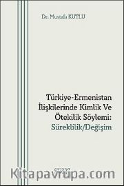 Türkiye-Ermenistan İlişkilerinde Kimlik ve Ötekilik Söylemi: Süreklilik/Değişim