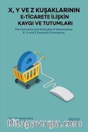 X, Y ve Z Kuşaklarının E-Ticarete İlişkin Kaygı ve Tutumları