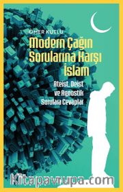 Modern Çağın Sorularına Karşı İslam <br /> Ateist, Deist ve Agnostik Sorulara Cevaplar