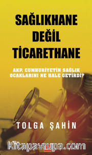 Sağlıkhane Değil Ticarethane <br /> AKP, Cumhuriyetin Sağlık Ocaklarını Ne Hale Getirdi?