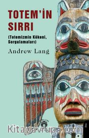 Totem’in Sırrı (Totemizmin Kökeni, Sorgulamaları)