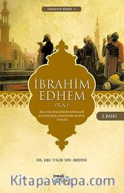 İbrahim Edhem (R.A.) <br /> Belh Sultanlığından Gönüller Sultanlığına Uzanan Bir Hayatın Öyküsü