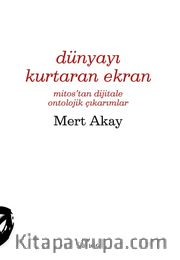 Dünyayı Kurtaran Ekran (Mitos’tan Dijitale Ontolojik Çıkarımlar)