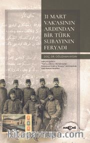 31 Mart Vak’asının Ardından Bir Türk Subayının Feryadı