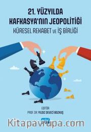 21. Yüzyılda Kafkasya'nın Jeopolitiği <br /> Küresel Rekabet ve İş Birliği