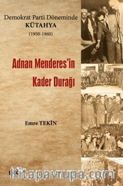 Demokrat Parti Döneminde Kütahya (1950-1960) <br /> Adnan Menderes'in Kader Durağı