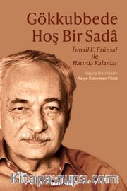 Gökkubbede Hoş Bir Sada <br /> İsmail E. Erünsal ile Hatırda Kalanlar