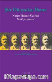 Şiir Dünyadan İbaret <br /> Nazım Hikmet Üzerine Yeni Çalışmalar