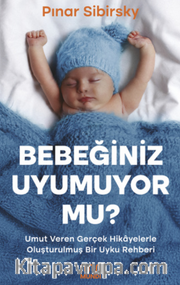 Bebeğiniz Uyumuyor mu? / Umut Veren Gerçek Hikayelerle Oluşturulmuş Bir Uyku Rehberi