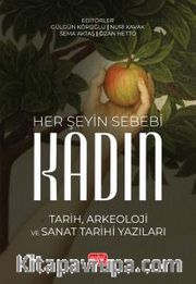 Her Şeyin Sebebi Kadın <br /> Tarih, Arkeoloji ve Sanat Tarihi Yazıları
