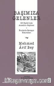Başımıza Gelenler / 93 Harbi'nde Anadolu Cephesi, Ruslarla Savaşın Hatıraları