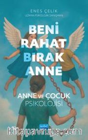 Beni Rahat Bırak Anne <br /> Anne ve Çocuk Psikolojisi