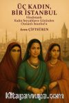 Üç Kadın, Bir İstanbul & Hindistanlı Kadın Seyyahların Gözünden Osmanlı İstanbul’u