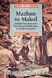 Mazlum ve Makul <br /> İstanbul Süryanilerinde Etno-Dinsel Kimlik İnşası ve Kimlik Stratejileri