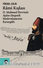 Rami Kışlası <br /> II. Mahmud Devrinde Aydın-Despotik Modernleşmenin Karargahı
