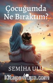 Çocuğumda Ne Bıraktım?