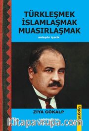 Türkleşmek İslamlaşmak Muasırlaşmak