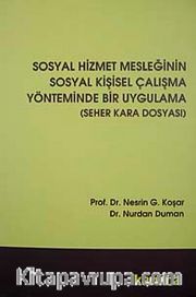 Sosyal Hizmet Mesleğinin Sosyal Kişisel Çalışma Yönteminde Bir Uygulama (Seher Kara Dosyası)
