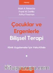 Çocuklar ve Ergenlerle Bilişsel Terapi <br /> Klinik Uygulamalar İçin Vaka Kitabı