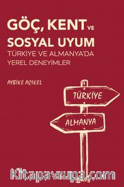 Göç, Kent ve Sosyal Uyum <br /> Türkiye ve Almanya'da Yerel Deneyimler 